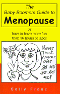 The Baby Boomers Guide to Menopause: Or How to Have More Fun Than 36 Hours of Labor