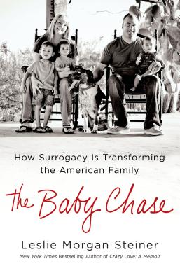 The Baby Chase: How Surrogacy Is Transforming the American Family - Steiner, Leslie Morgan