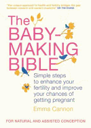 The Baby-Making Bible: Simple Steps to Enhance Your Fertility and Improve Your Chances of Getting Pregnant