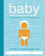 The Baby Owner's Maintenance Log: A Record of Your Model's First Year - Borgenicht, Joe, and Borgenicht, Louis
