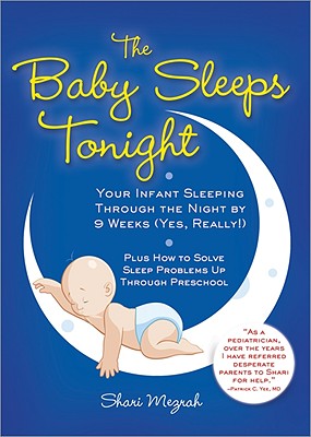 The Baby Sleeps Tonight: Your Infant Sleeping Through the Night by 9 Weeks (Yes, Really!) - Mezrah, Shari