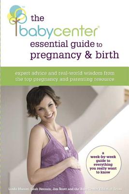 The Babycenter Essential Guide to Pregnancy and Birth: Expert Advice and Real-World Wisdom from the Top Pregnancy and Parenting Resource - Babycenter Publishing, and Murray, Linda J, and Scott, Jim