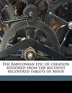 The Babylonian epic of creation restored from the recently recovered tablets of Assur