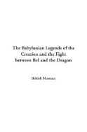 The Babylonian Legends of the Creation and the Fight Between Bel and the Dragon - British Museum Press