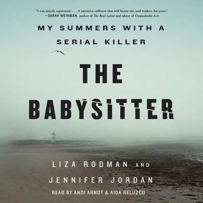 The Babysitter: My Summers with a Serial Killer - Rodman, Liza, and Jordan, Jennifer, and Arndt, Andi (Read by)