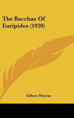The Bacchae Of Euripides (1920) - Murray, Gilbert (Translated by)
