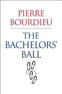 The Bachelors' Ball: The Crisis of Peasant Society in Bearn - Bourdieu, Pierre, and Nice, Richard (Translated by)