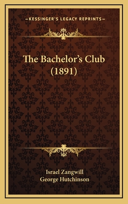 The Bachelor's Club (1891) - Zangwill, Israel, and Hutchinson, George, PhD (Illustrator)