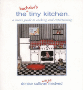 The Bachelor's Tiny Kitchen: Cooking and Entertaining - Medved, Denise Sullivan, and Medved, Bill, and Sullivan Medved, Denise