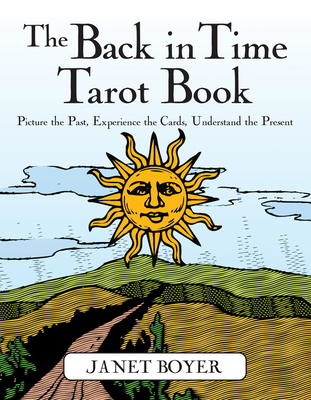 The Back in Time Tarot Book: Picture the Past, Experience the Cards, Understand the Present - Boyer, Janet