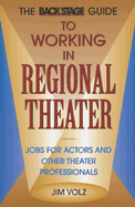 The Back Stage Guide to Working in Regional Theater: Jobs for Actors and Other Theater Professionals - Volz, Jim