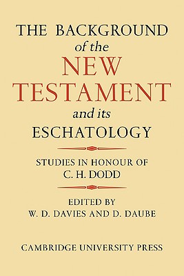 The Background of the New Testament and Its Eschatology - Davies, W D (Editor), and Daube, D (Editor)