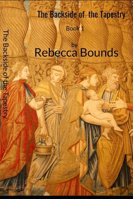 The Backside of the Tapestry: Book 1 - Johnson, William, and Bounds, Rebecca a