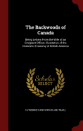 The Backwoods of Canada: Being Letters from the Wife of an Emigrant Officer, Illustrative of the Domestic Economy of British America