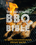 The Backyard BBQ Bible: 100+ Recipes for Outdoor Grilling