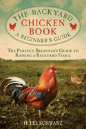 The Backyard Chicken Book: A Beginner's Guide