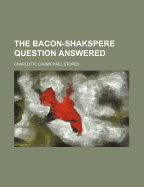 The Bacon-Shakspere Question Answered