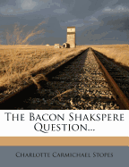 The Bacon Shakspere Question