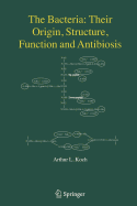 The Bacteria: Their Origin, Structure, Function and Antibiosis - Koch, Arthur L