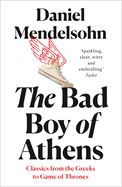 The Bad Boy of Athens: Classics from the Greeks to Game of Thrones