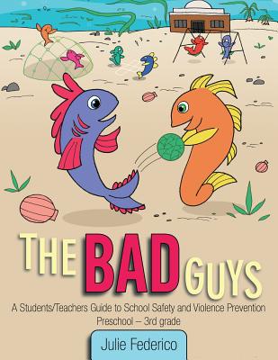 The Bad Guys: A Students/Teachers Guide to School Safety and Violence Prevention - Federico, Julie