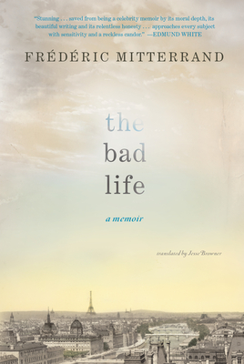 The Bad Life: A Memoir - Mitterrand, Frederic, and Browner, Jesse (Translated by)