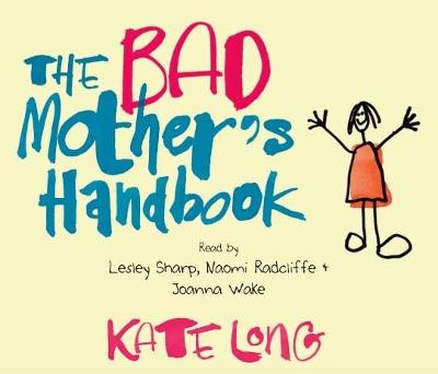 The Bad Mother's Handbook - Long, Kate, and Sharp, Lesley (Read by), and Radcliffe, Naomi (Read by)