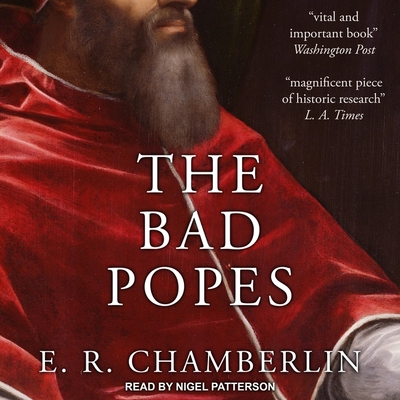 The Bad Popes - Patterson, Nigel (Read by), and Chamberlin, E R