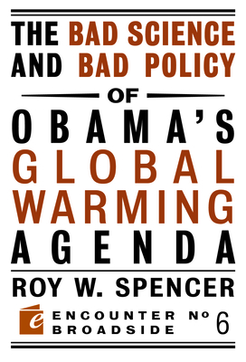 The Bad Science and Bad Policy of Obama?s Global Warming Agenda - Spencer, Roy W