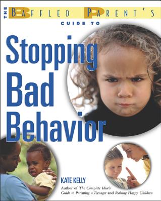 The Baffled Parent's Guide to Stopping Bad Behavior - Kelly, Kate