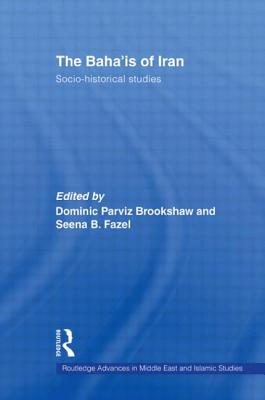 The Baha'is of Iran: Socio-Historical Studies - Brookshaw, Dominic Parviz (Editor), and Fazel, Seena B. (Editor)