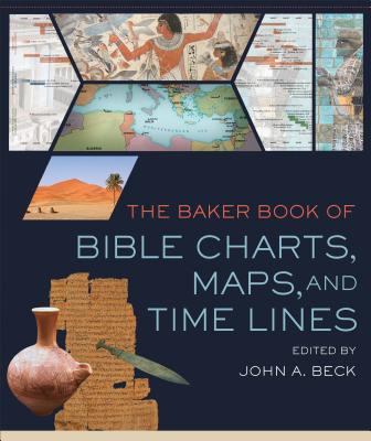 The Baker Book of Bible Charts, Maps, and Time Lines - Beck, John A