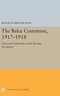 The Baku Commune, 1917-1918: Class and Nationality in the Russian Revolution - Suny, Ronald Grigor
