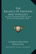 The Balance Of Emotion And Intellect: An Essay Introductory To The Study Of Philosophy (1878)