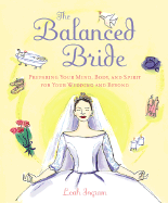 The Balanced Bride: Preparing Your Mind, Body, and Spirit for Your Wedding and Beyond