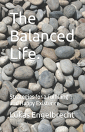 The Balanced Life.: Strategies for a Fulfilling and Happy Existence.