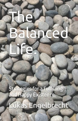 The Balanced Life.: Strategies for a Fulfilling and Happy Existence. - Engelbrecht, Lukas