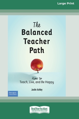 The Balanced Teacher Path: How to Teach, Live, and Be Happy [Standard Large Print 16 Pt Edition] - Ashley, Justin