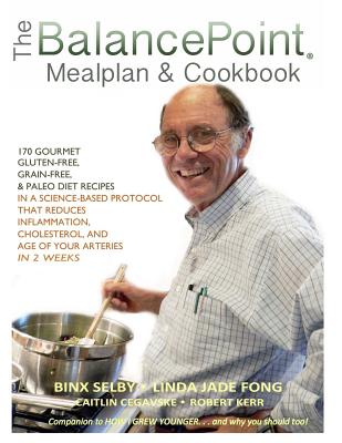 The BalancePoint Mealplan & Cookbook: 170 gourmet gluten-free, grain-free & Paleo diet recipes in a science-based protocol that reduces inflammation, cholesterol, and the age of your arteries in 2 weeks - Fong, Linda Jade, and Cegavske, Caitlin, and Kerr, Robert