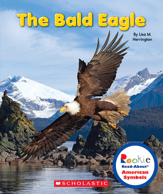 The Bald Eagle (Rookie Read-About American Symbols) - Herrington, Lisa M