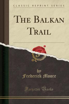 The Balkan Trail (Classic Reprint) - Moore, Frederick