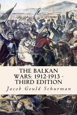 The Balkan Wars: 1912-1913 - Third Edition - Schurman, Jacob Gould