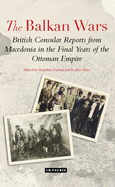 The Balkan Wars: British Consular Reports from Macedonia in the Final Years of the Ottoman Empire