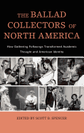 The Ballad Collectors of North America: How Gathering Folksongs Transformed Academic Thought and American Identity