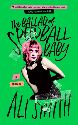 The Ballad of Speedball Baby: A Memoir - Smith, Ali, and Cervenka, Exene (Foreword by)