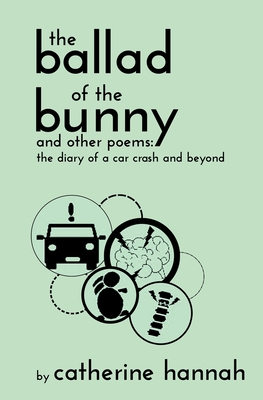 The Ballad of the Bunny and Other Poems: The Diary of a Car Crash and Beyond - Hannah, Catherine