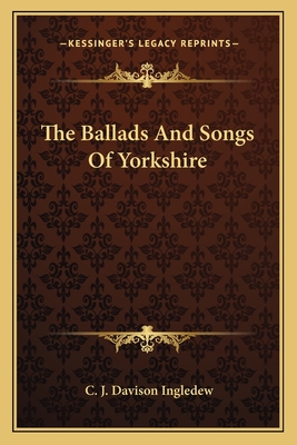 The Ballads and Songs of Yorkshire - Ingledew, C J Davison