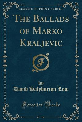 The Ballads of Marko Kraljevic (Classic Reprint) - Low, David Halyburton