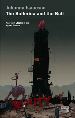 The Ballerina and the Bull: Anarchist Utopias in the Age of Finance - Isaacson, Johanna