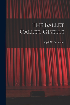 The Ballet Called Giselle - Beaumont, Cyril W (Cyril William) 1 (Creator)